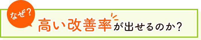 なぜ高い改善率が出せるのか？